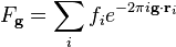  F_{\mathbf{g}}=\sum_{i} f_i e^{-2\pi i\mathbf{g} \cdot \mathbf{r}_i}