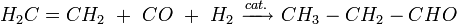 H_2C=CH_2 \ + \ CO \ + \ H_2 \ \xrightarrow[]{cat.} \ CH_3-CH_2-CHO