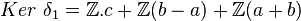 Ker\ \delta_1 = \Z.c+\Z (b-a) + \Z (a+b)