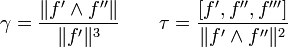 \gamma =\frac{\|f'\wedge f''\|}{\|f'\|^3}\qquad \tau = \frac{[f',f'',f''']}{\|f'\wedge f''\|^2}