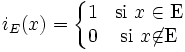 i_E (x)=\left\{\begin{matrix} 1 & \mbox{si }x\in\mbox{E} \\ 0 & \mbox{si }x\not\in\mbox{E}\end{matrix}\right.