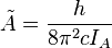   \tilde A = {h\over{8\pi^2cI_A}} 