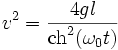 v^2 = {4gl \over \mathrm{ch}^2(\omega_0t)}
