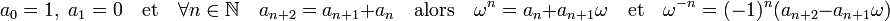 a_0 = 1,\;a_1 = 0 \quad\text{et}\quad \forall n \in \mathbb N \quad a_{n+2}= a_{n+1} + a_n \quad \text{alors}\quad \omega^n = a_n + a_{n+1}\omega \quad\text{et}\quad \omega^{-n} = (-1)^n(a_{n+2} -a_{n+1}\omega)