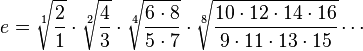 e=\sqrt[1]{\frac{2}{1}}\cdot\sqrt[2]{\frac{4}{3}}\cdot\sqrt[4]{\frac{6\cdot 8}{5\cdot 7}}\cdot\sqrt[8]{\frac{10\cdot 12\cdot 14\cdot 16}{9\cdot 11\cdot 13\cdot 15}}\cdots