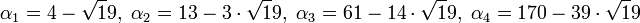 \alpha_1 = 4 - \sqrt 19,\; \alpha_2 = 13 - 3\cdot \sqrt 19,\; \alpha_3 = 61 - 14\cdot\sqrt 19,\; \alpha_4 = 170 - 39\cdot \sqrt 19