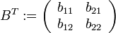 B^T:= \left( \begin{array}{ll} b_{11} & b_{21} \\ b_{12} & b_{22} \end{array} \right) 