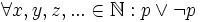 \forall x,y,z,... \in \mathbb{N} : p \vee \neg p