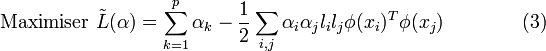 \mbox{Maximiser } \tilde{L}(\alpha) = \sum_{k=1}^p \alpha_k - \frac{1}{2}\sum_{i,j} \alpha_i \alpha_j l_i l_j \phi(x_i)^T \phi(x_j) \qquad\qquad(3)