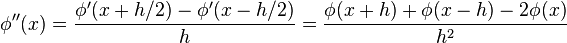 \phi''(x) = \frac {\phi'(x+h/2) - \phi'(x-h/2)} h = \frac {\phi(x+h)  + \phi(x-h) - 2 \phi(x)} {h^2}