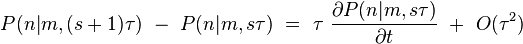 P(n|m,(s+1)\tau) \ - \ P(n|m,s\tau) \ = \ \tau \ \frac{\partial P(n|m,s\tau)}{\partial t} \  + \ O(\tau^2) 