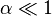 \alpha \ll 1