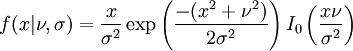  f(x|\nu,\sigma) = \frac{x}{\sigma^2}\exp\left(\frac{-(x^2+\nu^2)} {2\sigma^2}\right)I_0\left(\frac{x\nu}{\sigma^2}\right)