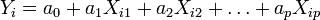  Y_i = a_0 + a_1 X_{i1} + a_2 X_{i2} + \ldots + a_p X_{ip} 