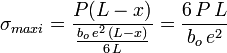 \sigma_{maxi}= \frac {P(L-x)}{\frac {b_o\,e^2\,(L-x)}{6\,L}}= \frac {6\,P\,L} {b_o\,e^2}