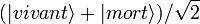 {(|vivant\rangle+|mort\rangle)}/\sqrt{2}