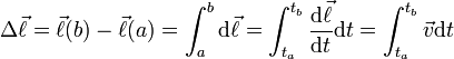 \Delta \vec{\ell} = \vec{\ell}(b)-\vec{\ell}(a) =  \int_a^b  \mathrm d\vec{\ell} = \int_{t_a}^{t_b}  \frac{\mathrm d\vec{\ell}}{\mathrm dt}\mathrm dt = \int_{t_a}^{t_b} \vec v\mathrm dt