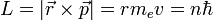  L = |\vec r \times \vec p| = rm_e v = n\hbar