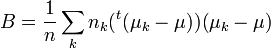 B = \frac{1}{n}\sum_k n_k ({}^t(\mu_k-\mu))(\mu_k-\mu)\,