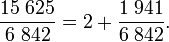  \frac{15\;625}{6\;842}=2+\frac{1\;941}{6\;842}.
