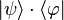 | \psi \rangle \cdot \langle \varphi |