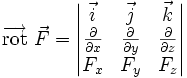 {\overrightarrow{\mathrm{rot}}}\ \vec F   = \begin{vmatrix}  \vec{i} & \vec{j} & \vec{k} \\  \frac{\partial}{\partial x} & \frac{\partial}{\partial y} & \frac{\partial}{\partial z} \\  F_x & F_y & F_z \end{vmatrix}