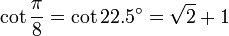 \cot \frac {\pi}{8} = \cot 22.5^\circ = \sqrt{2}+1 