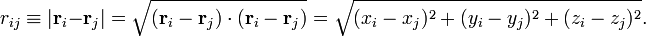  r_{ij} \equiv |\mathbf{r}_i -\mathbf{r}_j|  = \sqrt{(\mathbf{r}_i -\mathbf{r}_j)\cdot(\mathbf{r}_i -\mathbf{r}_j)}  = \sqrt{(x_i-x_j)^2 + (y_i-y_j)^2 + (z_i-z_j)^2 } . 