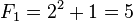 F_1 = 2^{2} + 1 = 5\,