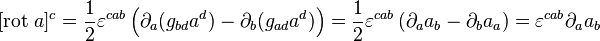 [{\rm rot} \;a]^c = \frac{1}{2}\varepsilon^{cab} \left(\partial_a (g_{bd} a^d) - \partial_b (g_{ad} a^d) \right) = \frac{1}{2}\varepsilon^{cab} \left(\partial_a a_b - \partial_b a_a \right) = \varepsilon^{cab} \partial_a a_b