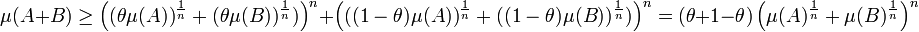\mu(A + B) \ge \left((\theta \mu(A))^{\frac 1n} + (\theta \mu(B))^{\frac 1n})\right)^n + \left(((1-\theta) \mu(A))^{\frac 1n} + ((1-\theta) \mu(B))^{\frac 1n})\right)^n = (\theta + 1 - \theta)\left(\mu(A)^{\frac 1n} + \mu(B)^{\frac 1n}\right)^n