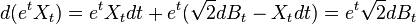 d({e^t}X_t)={e^t}{X_t}dt+{e^t}(\sqrt{2}{dB_t}-{X_t}dt)={e^t}\sqrt{2}{dB_t}