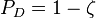 P_D = 1 - \zeta\quad