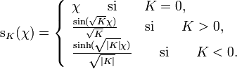 \mathrm{s}_K (\chi) = \left\{\begin{array}{l} \chi\qquad\mathrm{si}\qquad K = 0,\\ \frac{\sin(\sqrt{K} \chi)}{\sqrt{K}} \qquad\mathrm{si}\qquad K  width=