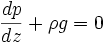 \frac{dp}{dz} + \rho g = 0