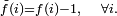 \scriptstyle \ \tilde{f}(i)=f(i)-1,\quad\forall i.