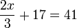  \frac{2x}{3} + 17 = 41 