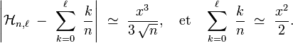 \left|\mathcal{H}_{n,\ell}\ -\ \sum_{k=0}^{\ell}\ \frac{k}{n}\right|\ \simeq\ \frac{x^3}{3\,\sqrt{n}},\quad\text{et}\quad\sum_{k=0}^{\ell}\ \frac{k}{n}\ \simeq\ \frac{x^2}{2}.