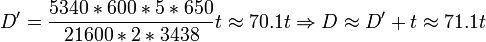  D' = \frac{5340 * 600 * 5 * 650}{21600 * 2 * 3438} t \approx 70.1 t \Rightarrow D \approx D' + t \approx 71.1 t