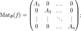 \mathrm{Mat}_\mathcal{B}(f)=\begin{pmatrix} A_1 & 0 & \dots & 0 \\ 0 & A_2 & \dots & 0 \\ \vdots & \vdots & \ddots & \vdots \\ 0 & 0 & \dots & A_n \end{pmatrix};