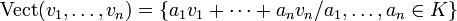  \mathrm{Vect}( v_1 ,\ldots, v_n) = \{ a_1 v_1 + \cdots + a_n v_n / a_1 ,\ldots, a_n \in K \} \,