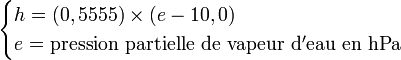 \begin{cases} h = (0,5555)\times(e - 10,0)\\ e =  \rm pression\ partielle\ de\ vapeur\ d'eau\ en\ hPa \end{cases}