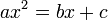 ax^2 = bx + c\;