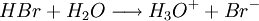 HBr + H_2O \longrightarrow H_3O^+ + Br^-