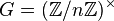  G = (\mathbb{Z}/n\mathbb{Z})^\times 