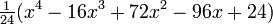 \begin{matrix}\frac1{24}\end{matrix} (x^4-16x^3+72x^2-96x+24) \,