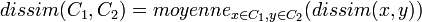 dissim(C_1,C_2) = moyenne_{x\in C_1, y\in C_2}(dissim(x,y))