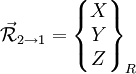  \vec{\mathcal{R}}_{2 \to 1} =  \begin{Bmatrix} X \\ Y \\ Z \\ \end{Bmatrix}_R 