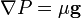 \nabla P = \mu {\mathbf g}