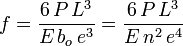 f=\frac{6\,P\,L^3}{E\,b_o\,e^3} = \frac{6\,P\,L^3}{E\,n^2\,e^4}